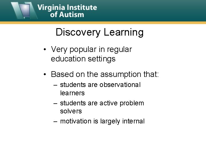 Discovery Learning • Very popular in regular education settings • Based on the assumption