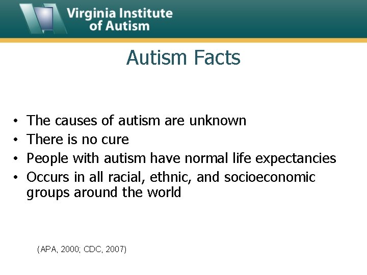 Autism Facts • • The causes of autism are unknown There is no cure