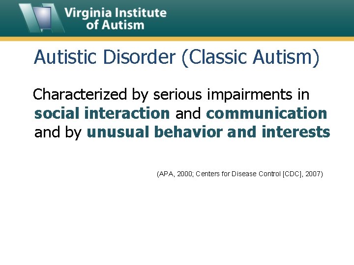 Autistic Disorder (Classic Autism) Characterized by serious impairments in social interaction and communication and