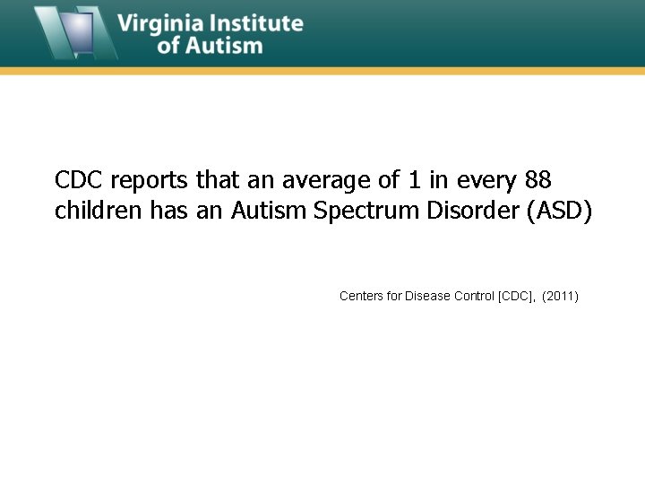 CDC reports that an average of 1 in every 88 children has an Autism