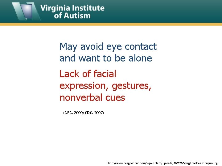 May avoid eye contact and want to be alone Lack of facial expression, gestures,