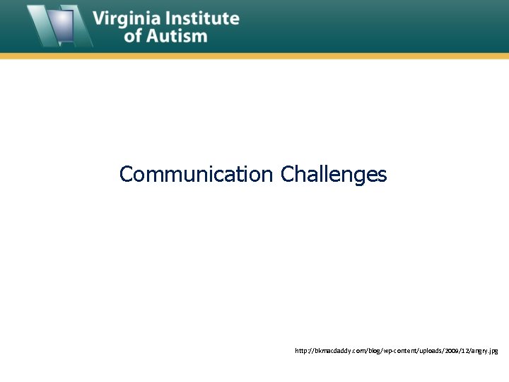 Communication Challenges http: //bkmacdaddy. com/blog/wp-content/uploads/2009/12/angry. jpg 