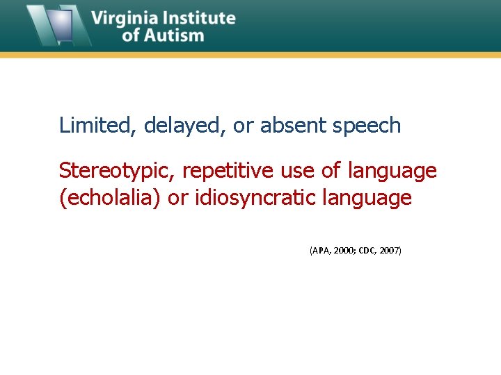 Limited, delayed, or absent speech Stereotypic, repetitive use of language (echolalia) or idiosyncratic language