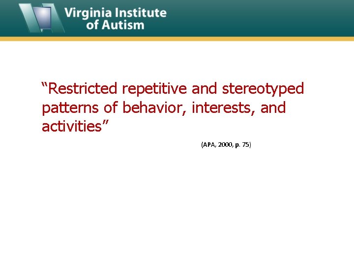 “Restricted repetitive and stereotyped patterns of behavior, interests, and activities” (APA, 2000, p. 75)