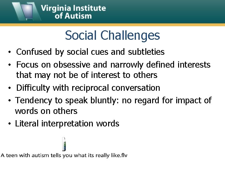 Social Challenges • Confused by social cues and subtleties • Focus on obsessive and