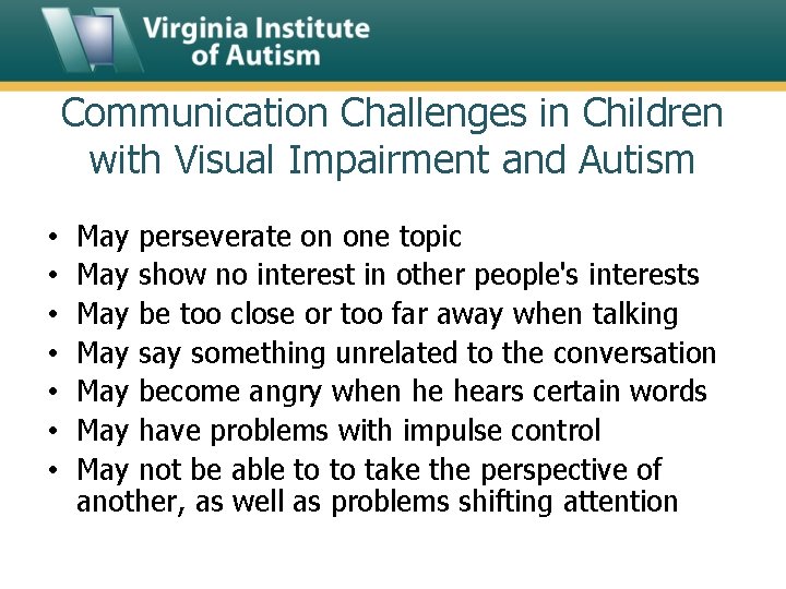 Communication Challenges in Children with Visual Impairment and Autism • • May perseverate on