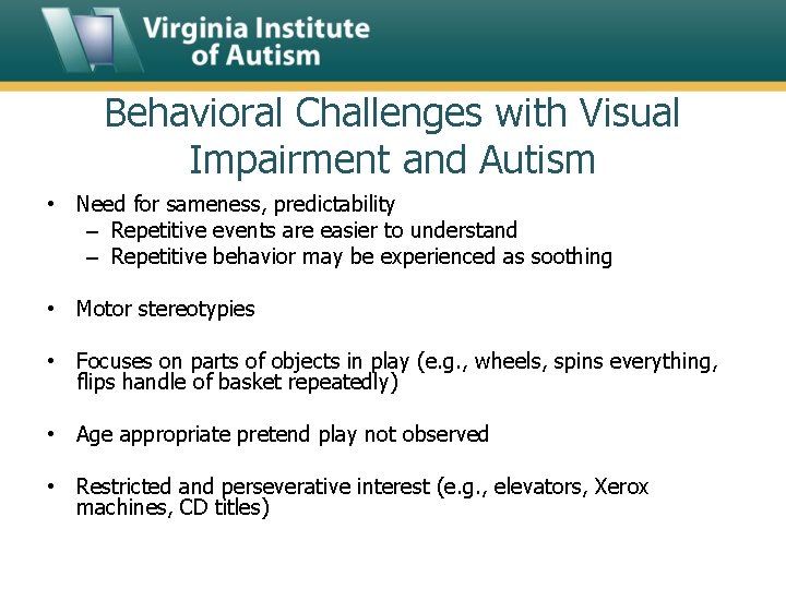 Behavioral Challenges with Visual Impairment and Autism • Need for sameness, predictability – Repetitive