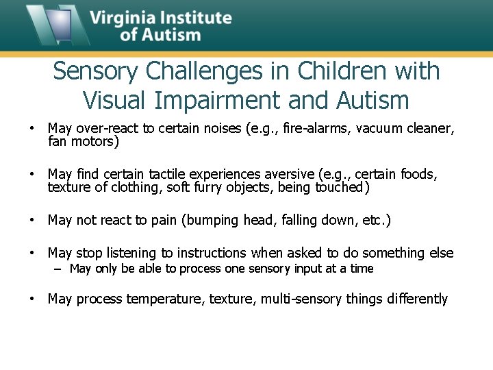 Sensory Challenges in Children with Visual Impairment and Autism • May over-react to certain