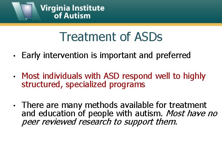 Treatment of ASDs • Early intervention is important and preferred • Most individuals with