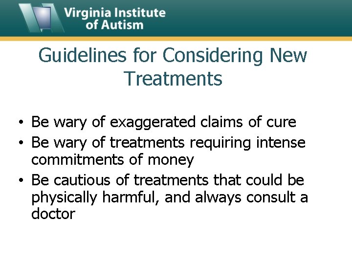 Guidelines for Considering New Treatments • Be wary of exaggerated claims of cure •