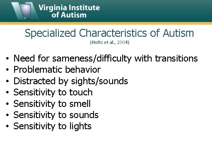 Specialized Characteristics of Autism (Holtz et al. , 2004) • • Need for sameness/difficulty