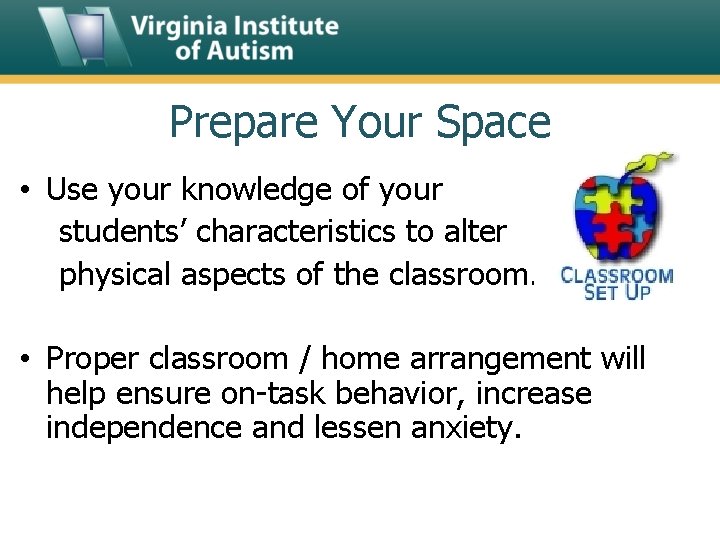 Prepare Your Space • Use your knowledge of your students’ characteristics to alter physical