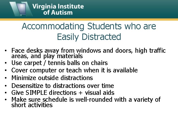 Accommodating Students who are Easily Distracted • Face desks away from windows and doors,