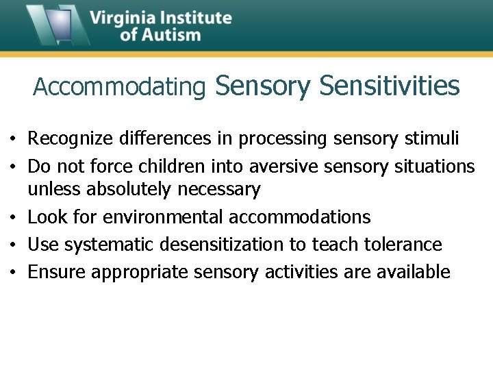 Accommodating Sensory Sensitivities • Recognize differences in processing sensory stimuli • Do not force