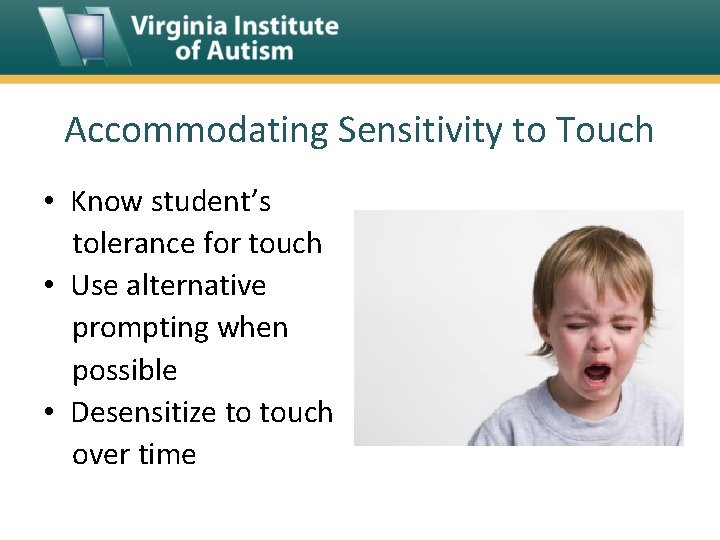 Accommodating Sensitivity to Touch • Know student’s tolerance for touch • Use alternative prompting