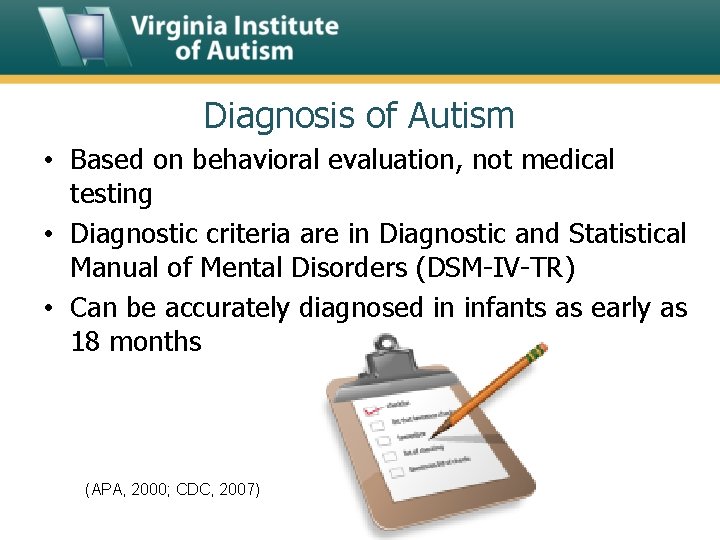 Diagnosis of Autism • Based on behavioral evaluation, not medical testing • Diagnostic criteria