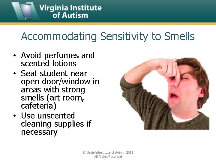 Accommodating Sensitivity to Smells • Avoid perfumes and scented lotions • Seat student near