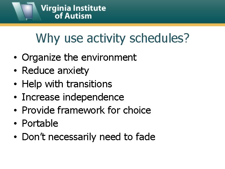 Why use activity schedules? • • Organize the environment Reduce anxiety Help with transitions