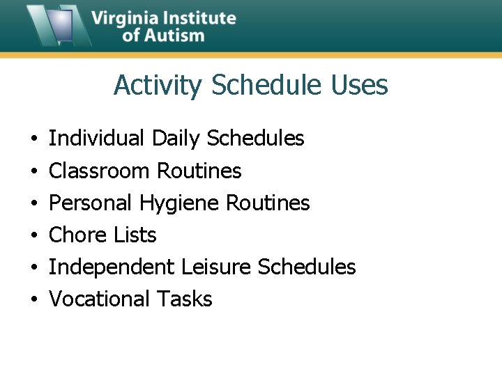 Activity Schedule Uses • • • Individual Daily Schedules Classroom Routines Personal Hygiene Routines