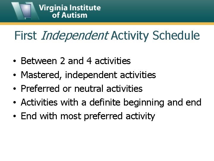 First Independent Activity Schedule • • • Between 2 and 4 activities Mastered, independent