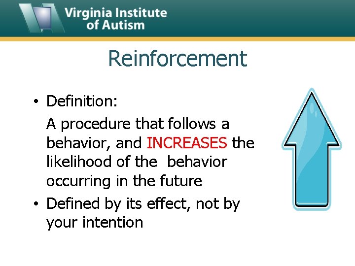 Reinforcement • Definition: A procedure that follows a behavior, and INCREASES the likelihood of