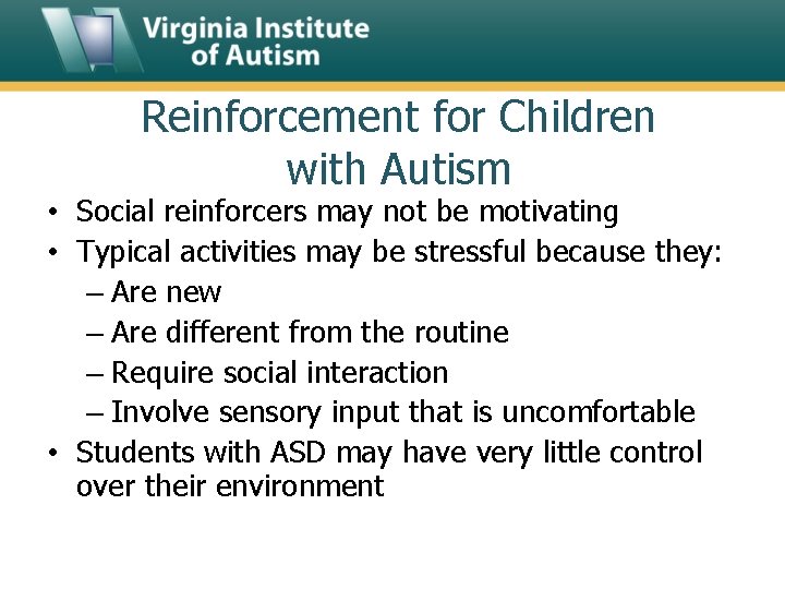Reinforcement for Children with Autism • Social reinforcers may not be motivating • Typical