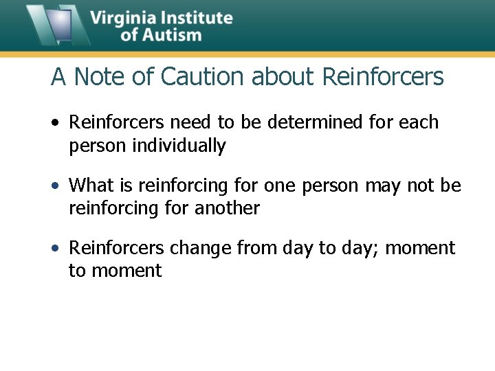 A Note of Caution about Reinforcers • Reinforcers need to be determined for each
