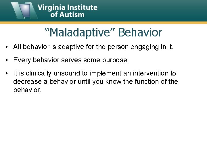 “Maladaptive” Behavior • All behavior is adaptive for the person engaging in it. •