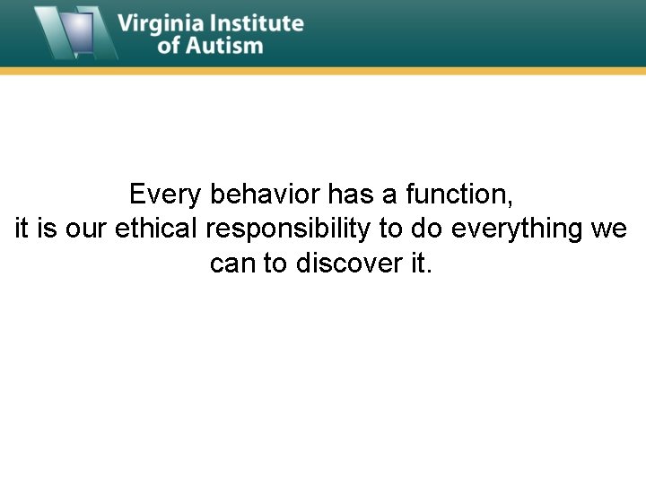 Every behavior has a function, it is our ethical responsibility to do everything we
