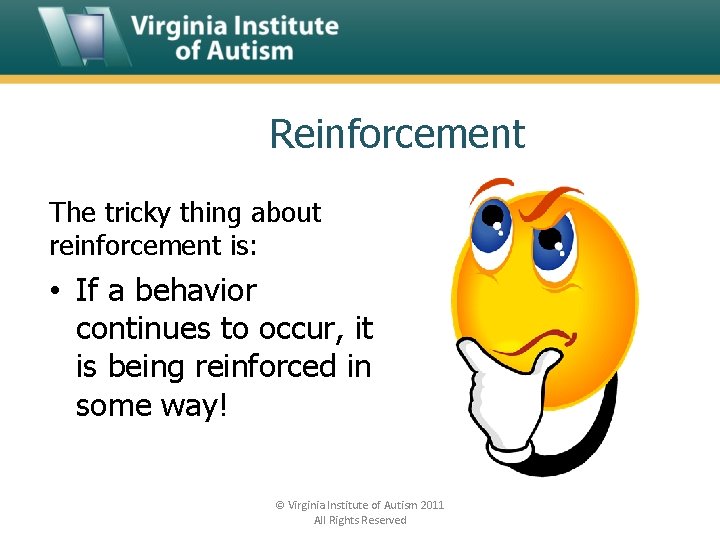 Reinforcement The tricky thing about reinforcement is: • If a behavior continues to occur,