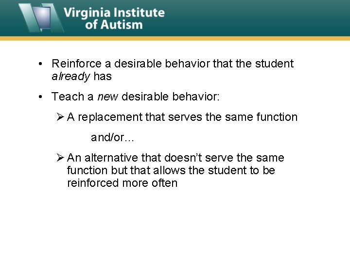  • Reinforce a desirable behavior that the student already has • Teach a