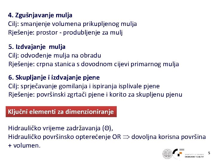 4. Zgušnjavanje mulja Cilj: smanjenje volumena prikupljenog mulja Rješenje: prostor - produbljenje za mulj