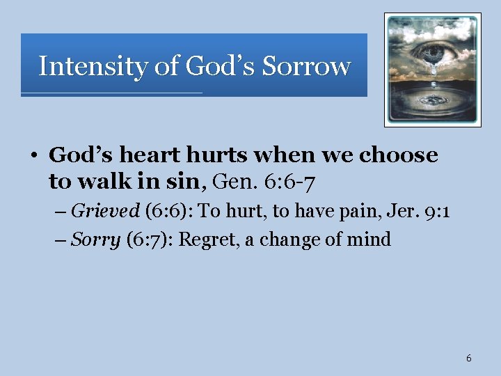 Intensity of God’s Sorrow • God’s heart hurts when we choose to walk in