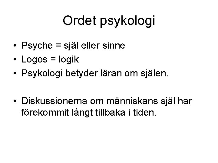 Ordet psykologi • Psyche = själ eller sinne • Logos = logik • Psykologi
