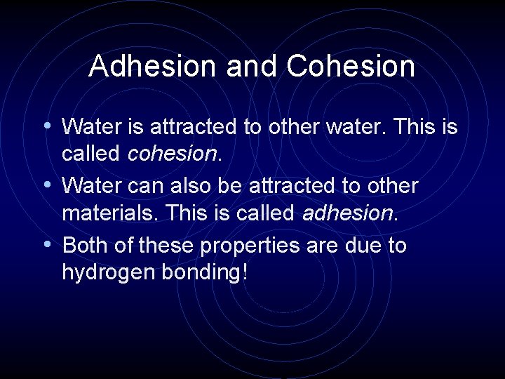 Adhesion and Cohesion • Water is attracted to other water. This is called cohesion. Adhesion and Cohesion • Water is attracted to other water. This is called cohesion.