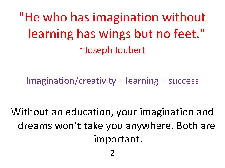 "He who has imagination without learning has wings but no feet. " ~Joseph Joubert "He who has imagination without learning has wings but no feet. " ~Joseph Joubert
