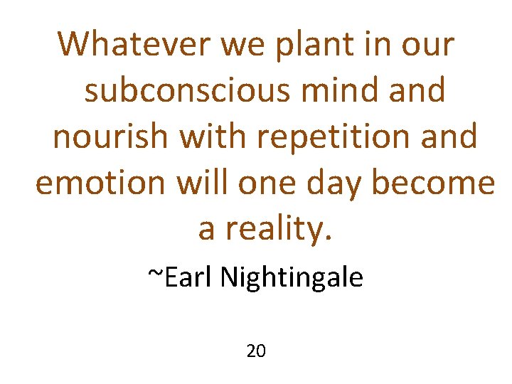 Whatever we plant in our subconscious mind and nourish with repetition and emotion will Whatever we plant in our subconscious mind and nourish with repetition and emotion will