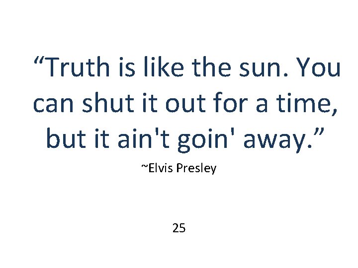 “Truth is like the sun. You can shut it out for a time, “Truth is like the sun. You can shut it out for a time,