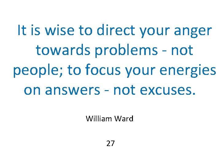 It is wise to direct your anger towards problems - not people; to focus It is wise to direct your anger towards problems - not people; to focus