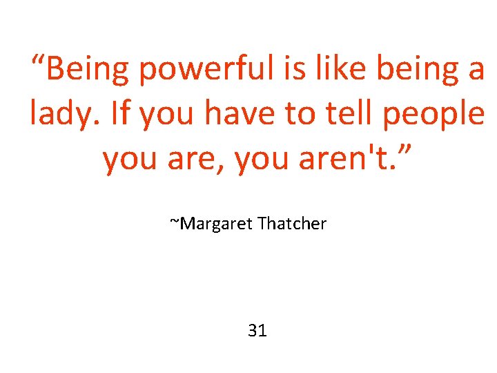 “Being powerful is like being a lady. If you have to tell people you “Being powerful is like being a lady. If you have to tell people you