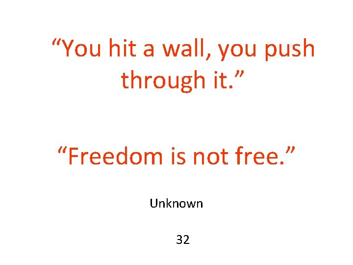 “You hit a wall, you push through it. ” “Freedom is not free. ” “You hit a wall, you push through it. ” “Freedom is not free. ”