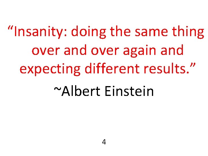 “Insanity: doing the same thing over and over again and expecting different results. “Insanity: doing the same thing over and over again and expecting different results.