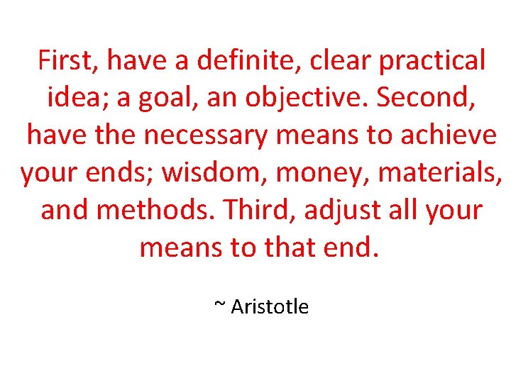 First, have a definite, clear practical idea; a goal, an objective. Second, have the First, have a definite, clear practical idea; a goal, an objective. Second, have the