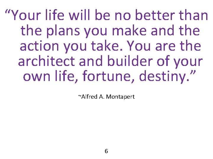 “Your life will be no better than the plans you make and the action “Your life will be no better than the plans you make and the action