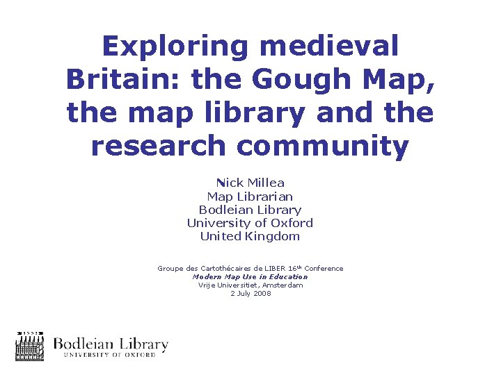 Exploring medieval Britain: the Gough Map, the map library and the research community Nick