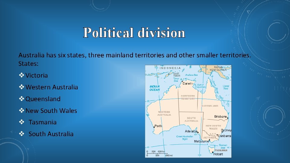 Political division Australia has six states, three mainland territories and other smaller territories. States: