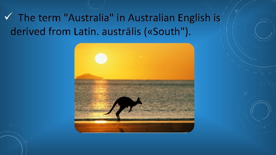 ü The term "Australia" in Australian English is derived from Latin. austrālis ( «South").