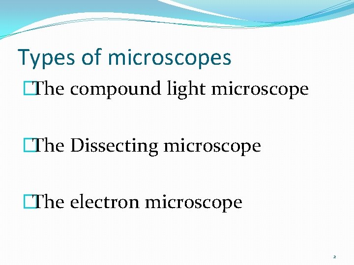 Types of microscopes �The compound light microscope �The Dissecting microscope �The electron microscope 2