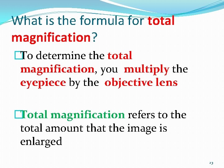 What is the formula for total magnification? �To determine the total magnification, you multiply