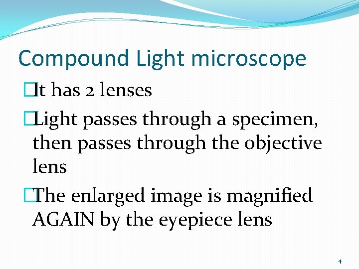 Compound Light microscope �It has 2 lenses �Light passes through a specimen, then passes